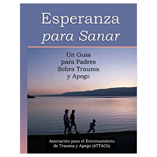 Esperanza para Sanar: Un Guía para Padres Sobra Trauma y Apego