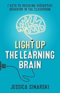 Light Up the Learning Brain: 7 Keys to Reducing Disruptive Behavior in the Classroom